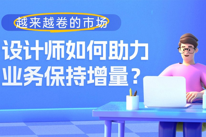 越来越卷的市场，设计师如何助力业务保持增量？